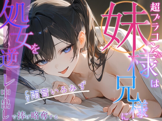 超ブラコンな妹様は兄様に処女を逆レ中出し｜妹寝取りASMR 音声レビュー